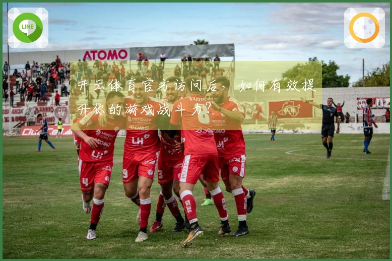 开云体育官方访问后，如何有效提升你的游戏战斗力？